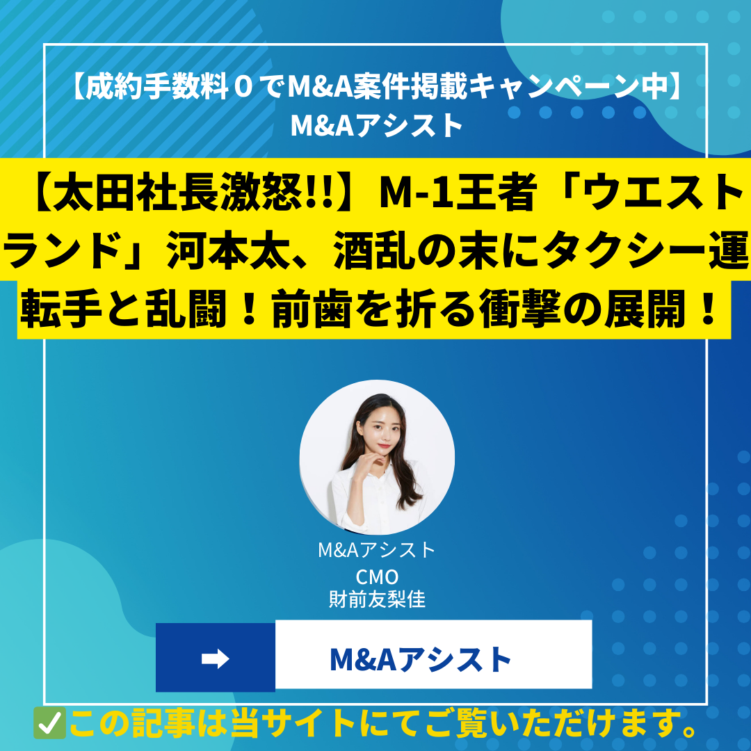 【太田社長激怒!!】M-1王者「ウエストランド」河本太、酒乱の末にタクシー運転手と乱闘！前歯を折る衝撃の展開！