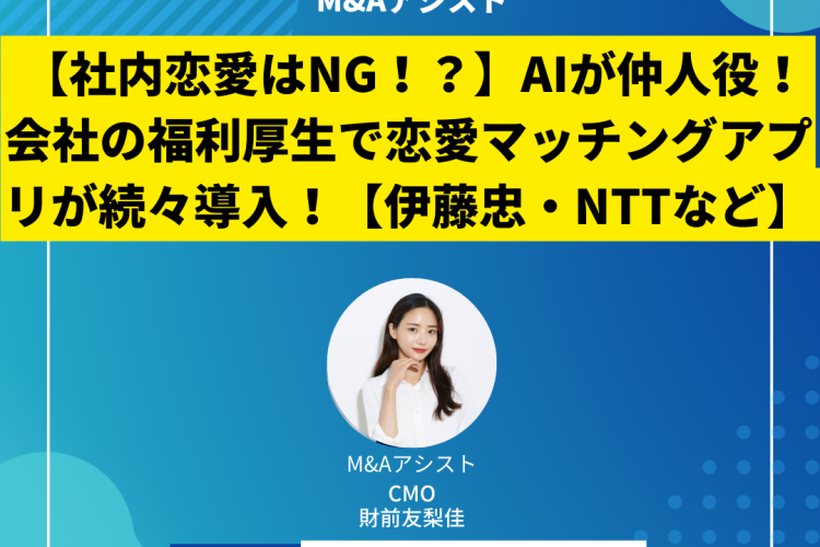 【社内恋愛はNG！？】AIが仲人役！会社の福利厚生で恋愛マッチングアプリが続々導入！【伊藤忠・NTTなど】